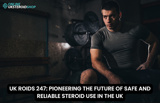 UK ROIDS 247: PIONEERING THE FUTURE OF SAFE AND RELIABLE STEROID USE IN THE UK
